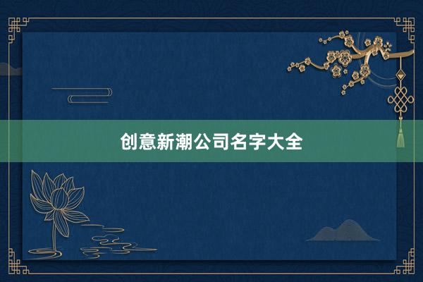 创意新潮公司名字大全